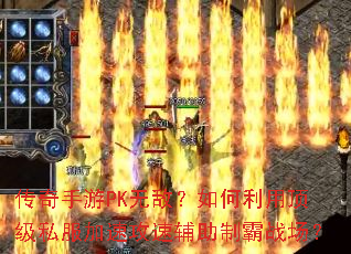 传奇手游PK无敌?如何利用顶级私服加速攻速辅助制霸战场? 传奇手游PK无敌?如何利用顶级私服加速攻速辅助制霸战场?