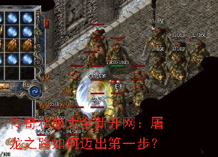 传奇私服大全新开网:屠龙之路如何迈出第一步? 传奇私服大全新开网:屠龙之路如何迈出第一步?