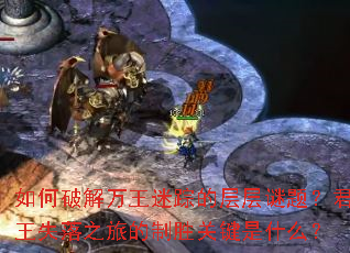 如何破解万王迷踪的层层谜题?君王失落之旅的制胜关键是什么? 如何破解万王迷踪的层层谜题?君王失落之旅的制胜关键是什么?