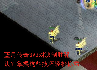蓝月传奇3V3对决制胜秘诀?掌握这些技巧轻松称霸 蓝月传奇3V3对决制胜秘诀?掌握这些技巧轻松称霸