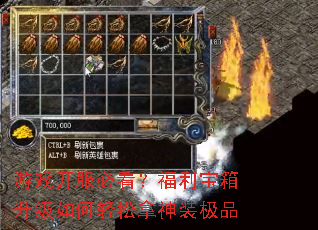 游戏开服必看?福利宝箱升级如何轻松拿神装极品 游戏开服必看?福利宝箱升级如何轻松拿神装极品