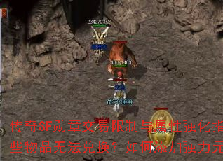 传奇SF勋章交易限制与属性强化指南:哪些物品无法兑换?如何添加强力元素属性? 传奇SF勋章交易限制与属性强化指南:哪些物品无法兑换?如何添加强力元素属性?