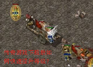 传奇游戏下载后如何快速提升等级? 传奇游戏下载后如何快速提升等级?