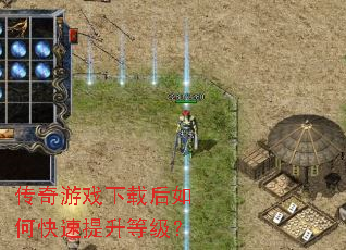 传奇游戏下载后如何快速提升等级? 传奇游戏下载后如何快速提升等级?