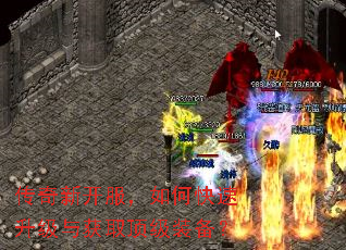 传奇新开服,如何快速升级与获取顶级装备? 传奇新开服,如何快速升级与获取顶级装备?