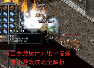合击手游玩什么组合最强?传奇游戏攻略全解析 合击手游玩什么组合最强?传奇游戏攻略全解析
