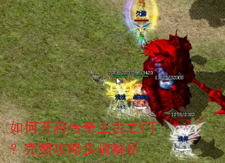 如何开启传奇上古之门?完整攻略步骤解析 如何开启传奇上古之门?完整攻略步骤解析