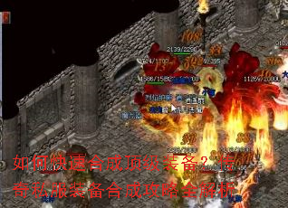 如何快速合成顶级装备?传奇私服装备合成攻略全解析 如何快速合成顶级装备?传奇私服装备合成攻略全解析