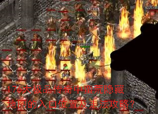 176大极品传奇中蛮荒隐藏地图的入口位置及走法攻略? 176大极品传奇中蛮荒隐藏地图的入口位置及走法攻略?