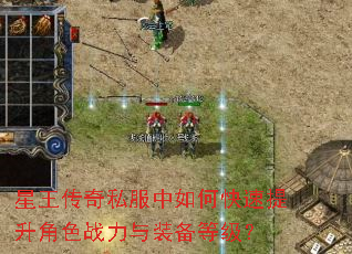 星王传奇私服中如何快速提升角色战力与装备等级? 星王传奇私服中如何快速提升角色战力与装备等级?