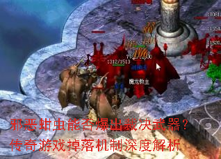 邪恶蚶虫能否爆出裁决武器?传奇游戏掉落机制深度解析 邪恶蚶虫能否爆出裁决武器?传奇游戏掉落机制深度解析