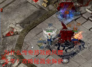 为什么传奇游戏能风靡多年?攻略秘籍全解析 为什么传奇游戏能风靡多年?攻略秘籍全解析