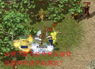 如何下载万能传奇私服登录器并快速开始游戏? 如何下载万能传奇私服登录器并快速开始游戏?