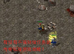 有没有不强制做任务的传奇私服游戏攻略? 有没有不强制做任务的传奇私服游戏攻略?