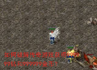 如何破解传奇游戏获得999999钻和999999金币? 如何破解传奇游戏获得999999钻和999999金币?