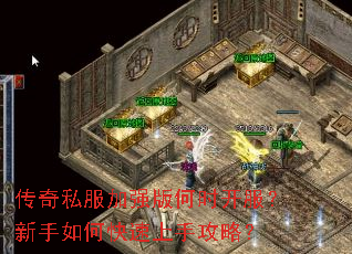 传奇私服加强版何时开服?新手如何快速上手攻略? 传奇私服加强版何时开服?新手如何快速上手攻略?