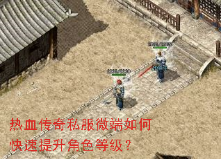 热血传奇私服微端如何快速提升角色等级? 热血传奇私服微端如何快速提升角色等级?
