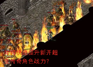 如何快速提升新开超变传奇角色战力? 如何快速提升新开超变传奇角色战力?