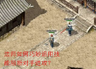 法师如何巧妙运用技能阻断对手进攻? 法师如何巧妙运用技能阻断对手进攻?